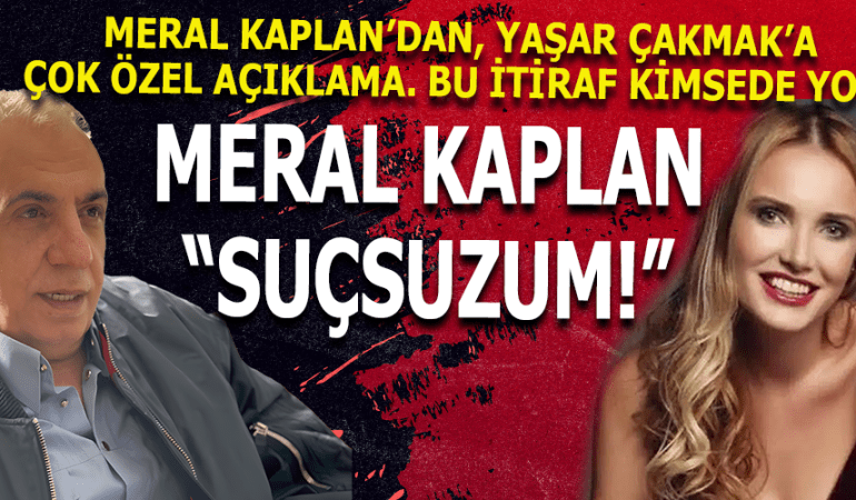 Meral Kaplan’dan Yaşar Çakmak’a Özel Açıklama: “Suçsuzum”