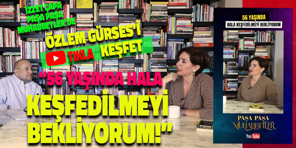 ÖZLEM GÜRSES, İZZET ÇAPA’YA İTİRAF ETTİ. “KEŞFEDİLMEYİ BEKLİYORUM”