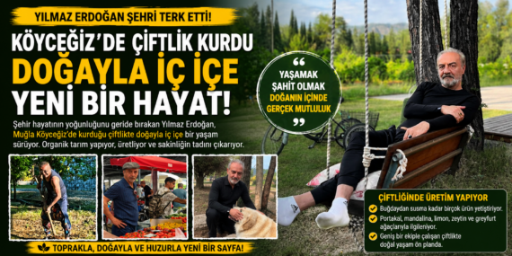 Yılmaz Erdoğan Şehri Bıraktı: Köyceğiz’de Çiftlik Yaşamı Kurdu
