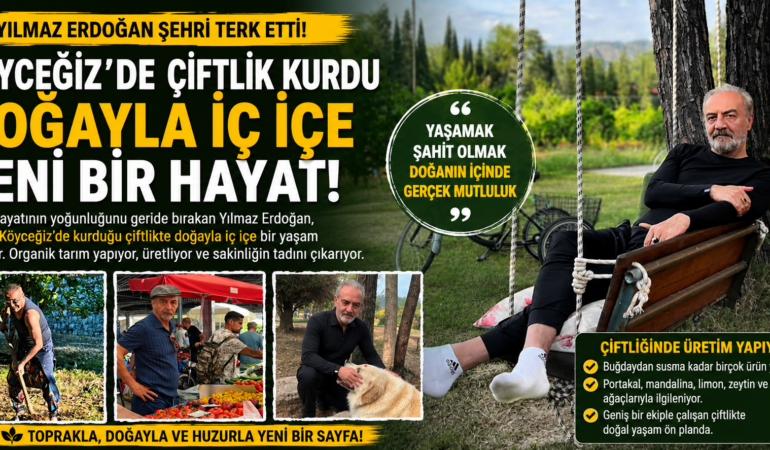 Yılmaz Erdoğan Şehri Bıraktı: Köyceğiz’de Çiftlik Yaşamı Kurdu