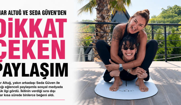 Pınar Altuğ ve Seda Güven’in paylaşımı sosyal medyayı karıştırdı
