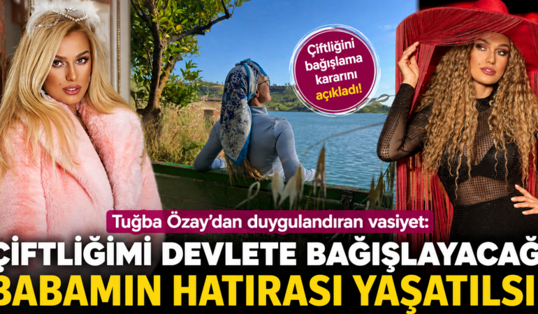 Tuğba Özay’dan Dikkat Çeken Vasiyet Kararı: Çiftliğini Devlete Bırakıyor