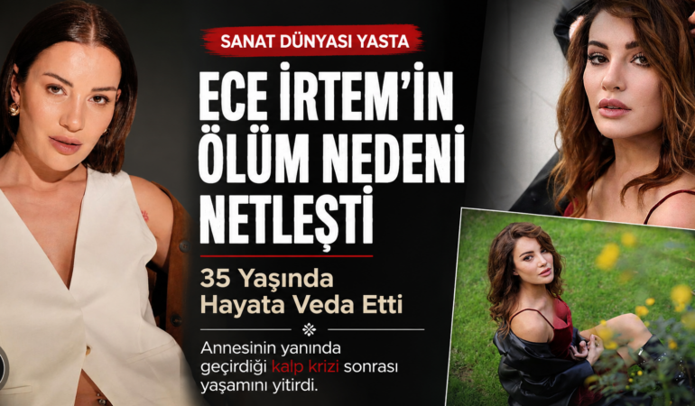 Ece İrtem’in vefatında yeni detaylar: Evinde kalp krizi geçirdi