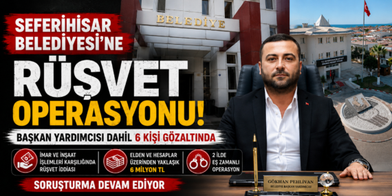 Seferihisar Belediyesi’ne rüşvet operasyonu: 6 kişi gözaltında