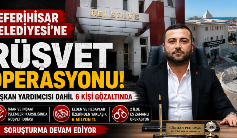 Seferihisar Belediyesi’ne rüşvet operasyonu: 6 kişi gözaltında