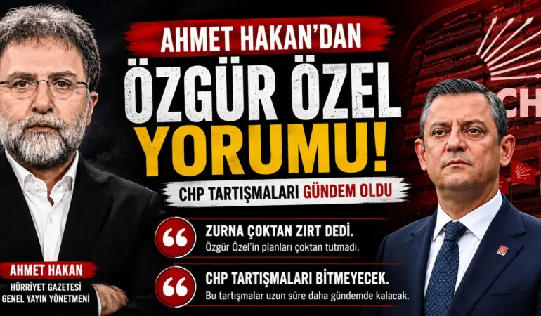 CHP Yazısı Gündem Oldu: Ahmet Hakan’dan Dikkat Çeken İfadeler