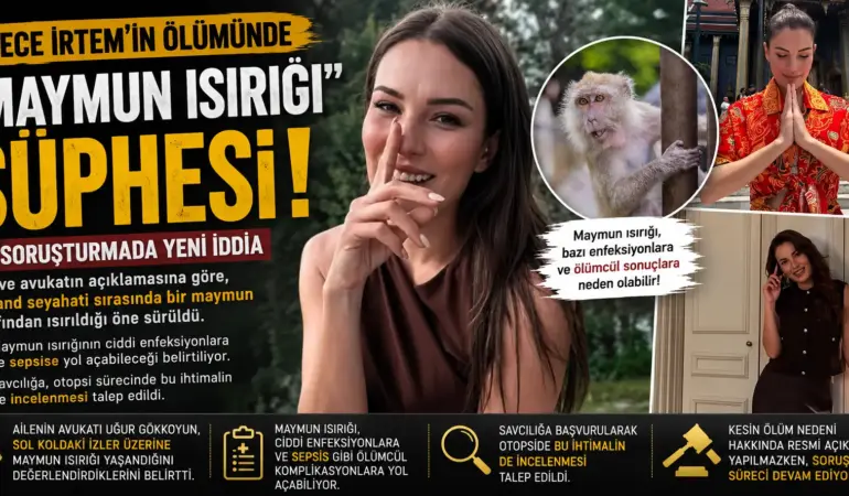 Ece İrtem’in ölümünde “maymun ısırığı” iddiası gündemde