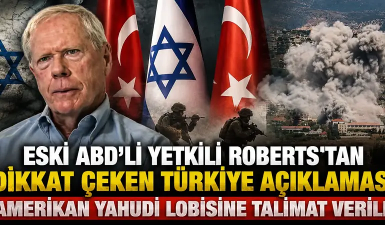 Eski ABD’li Yetkili Roberts’tan Türkiye ve Yahudi Lobisi Açıklaması