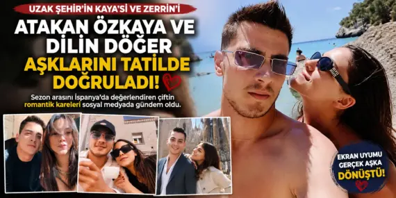 Atakan Özkaya ve Dilin Döğer İspanya’da aşk tazeledi