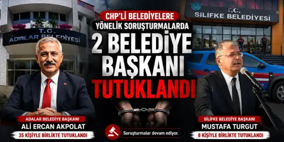Adalar ve Silifke Belediye Başkanları Hakkında Tutuklama Kararı Verildi