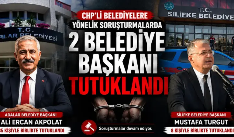 Adalar ve Silifke Belediye Başkanları Hakkında Tutuklama Kararı Verildi