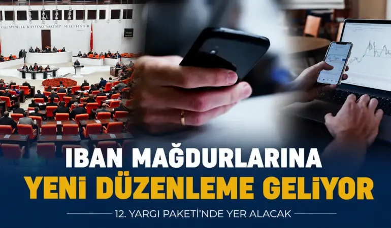 IBAN mağdurlarına umut veren adım: 12. Yargı Paketi’nde yeni düzenleme