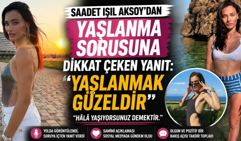 Saadet Işıl Aksoy’dan yaşlanma sorusuna dikkat çeken yanıt