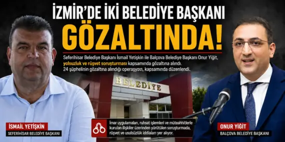 İki belediye başkanına gözaltı: Balçova ve Seferihisar’da operasyon