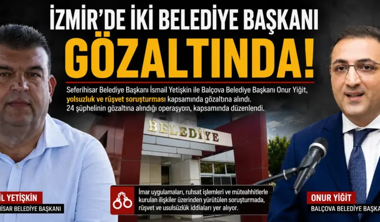 İki belediye başkanına gözaltı: Balçova ve Seferihisar’da operasyon