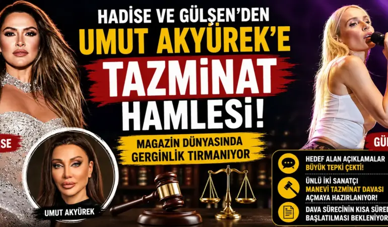 Magazinde Deprem! Hadise Ve Gülşen’den Umut Akyürek’e Dava Hamlesi