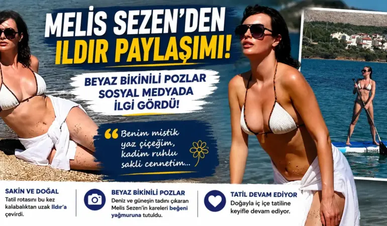 Ildır’da Yaz Ateşi! Melis Sezen’den Olay Yaratan Pozlar