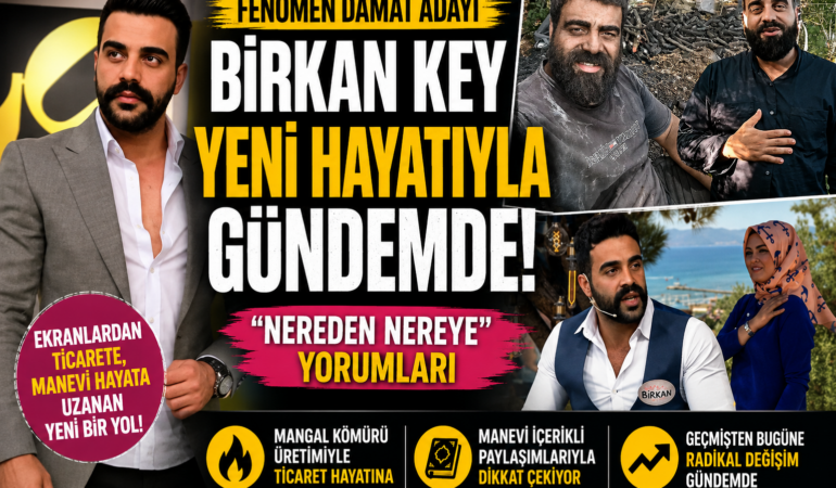 Fenomen Damat Adayı Birkan Key Yeni Hayatıyla Şaşırttı
