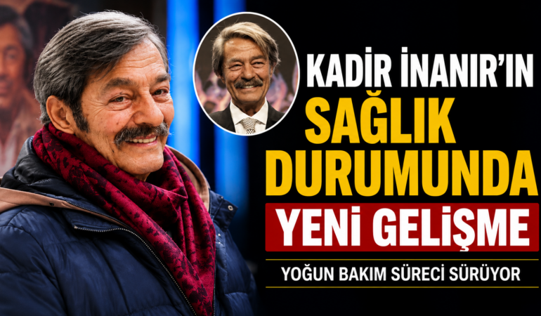 Kadir İnanır’ın Sağlık Durumuyla İlgili Son Bilgiler Geldi
