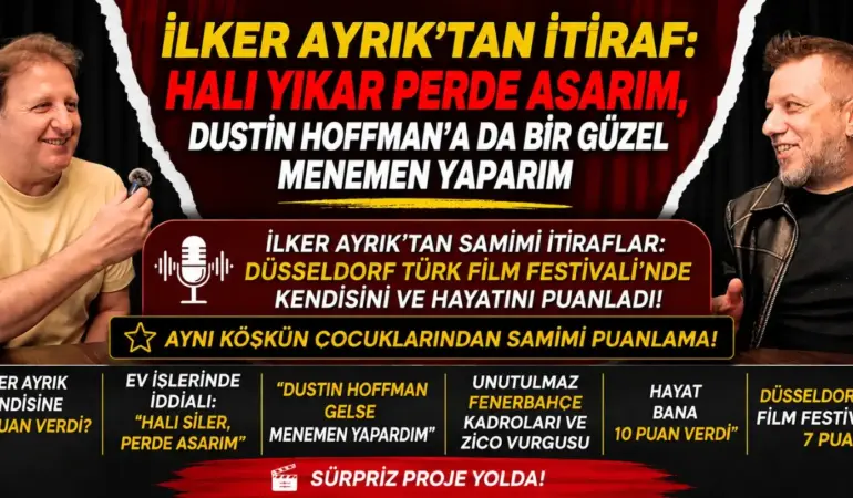 İlker Ayrık’tan İtiraf: Halı Yıkar Perde Asarım, Dustin Hoffman’a da bir güzel Menemen Yaparım