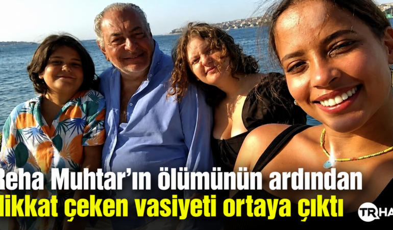 Reha Muhtar’ın ölümünün ardından dikkat çeken vasiyeti ortaya çıktı