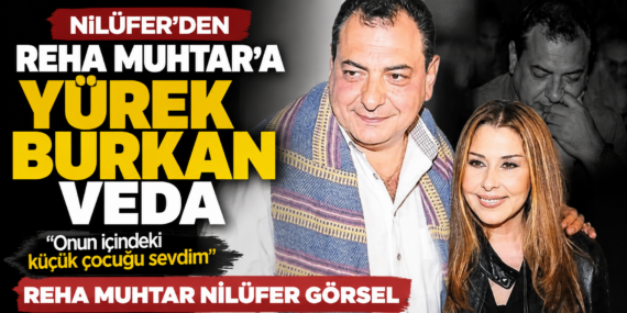 Nilüfer’den Reha Muhtar’a Duygusal Veda