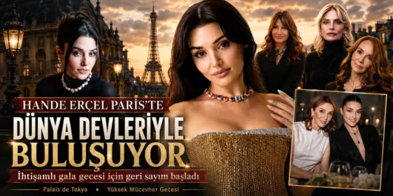 HANDE ERÇEL PARİS’TE DÜNYA DEVLERİYLE BULUŞUYOR: İHTİŞAMLI GECEYE GERİ SAYIM BAŞLADI