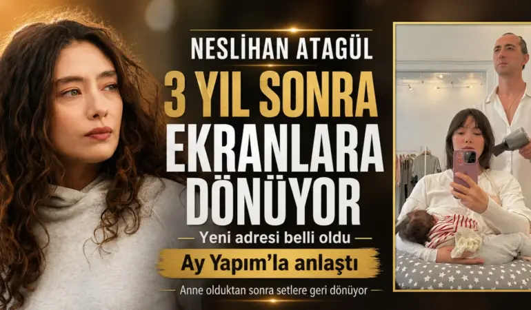 Neslihan Atagül Üç Yıl Sonra Ekranlara Dönüyor: İşte Güzel Oyuncunun Yeni Adresi