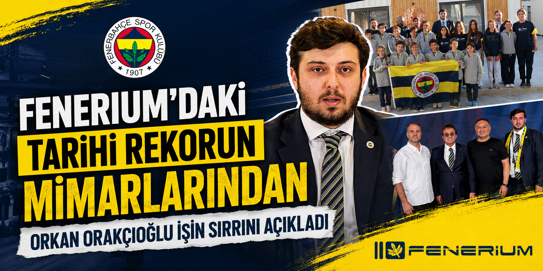 FENERIUM’DAKİ TARİHİ REKORUN MİMARLARINDAN ORKAN ORAKÇIOĞLU İŞİN SIRRINI AÇIKLADI