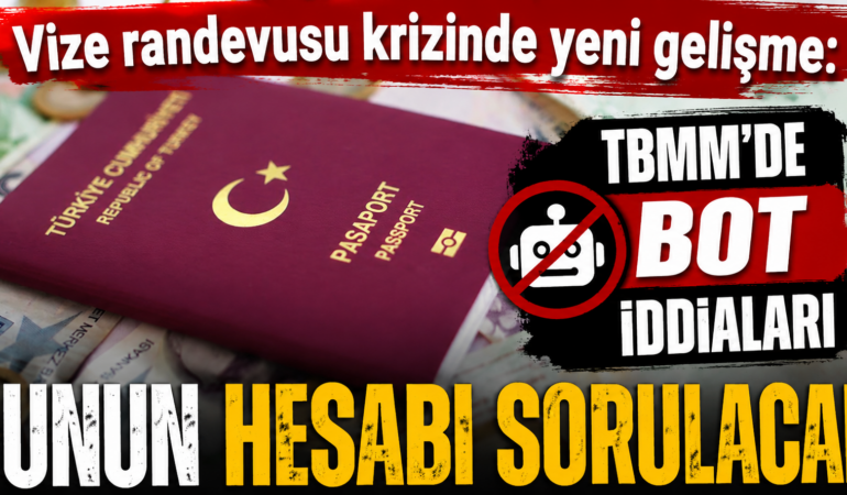 Vize randevusu krizinde yeni gelişme: TBMM’de bot iddiaları