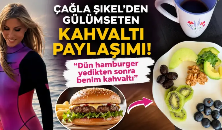 Çağla Şıkel’den Hamburger İtirafı! Ertesi Günkü Kahvaltısı Gündem Oldu