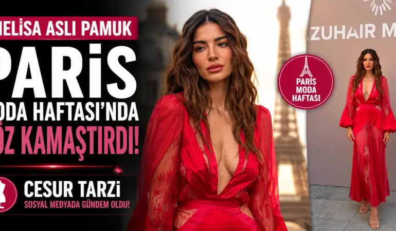 Melisa Aslı Pamuk Paris Moda Haftası’nı Salladı! Cesur Tarzı Olay Oldu