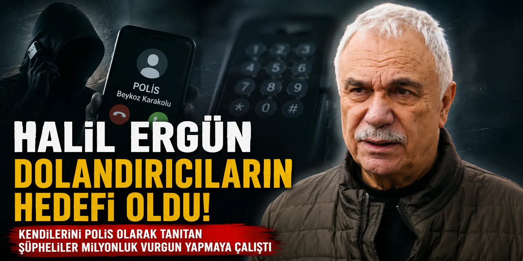 Halil Ergün Dolandırıcıların Hedefi Oldu! “Polisiz” Diyerek Günlerce Baskı Kurmuşlar