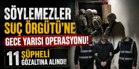 Söylemezler Suç Örgütü’ne Gece Yarısı Baskını! 11 Şüpheli Gözaltında