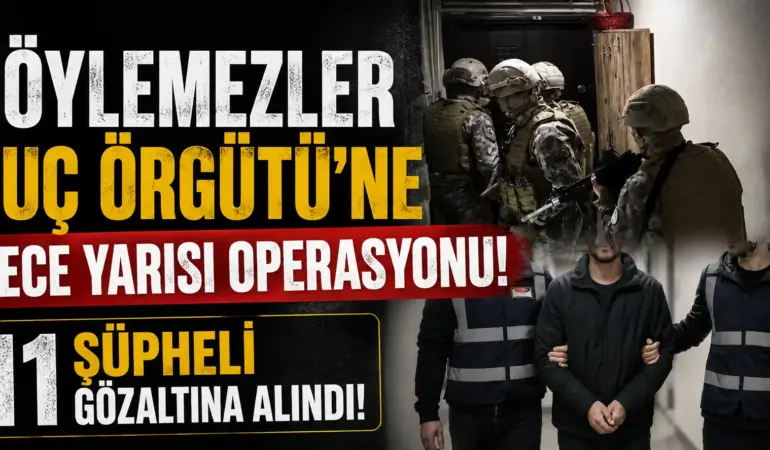 Söylemezler Suç Örgütü’ne Gece Yarısı Baskını! 11 Şüpheli Gözaltında