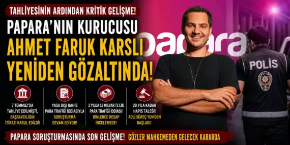 Papara Soruşturmasında Yeni Perde! Ahmet Faruk Karslı Yeniden Yakalandı