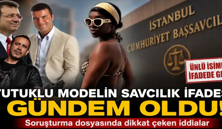 Tutuklu Modelin İfadesi Gündemi Sarstı: Dosyada Dikkat Çeken İddialar