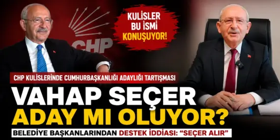 CHP Kulisleri Karıştı! Cumhurbaşkanı Adaylığı İçin Vahap Seçer İddiası