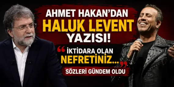 Ahmet Hakan’dan Haluk Levent’e Olay Gönderme! Yazısı Gündem Yarattı