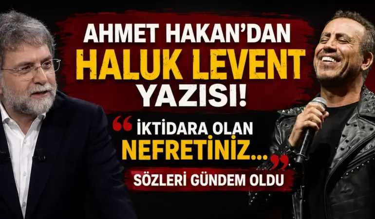 Ahmet Hakan’dan Haluk Levent’e Olay Gönderme! Yazısı Gündem Yarattı