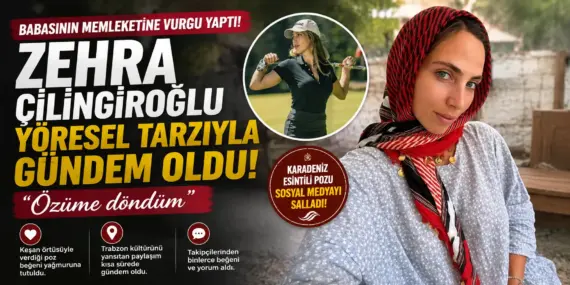 Zehra Çilingiroğlu’ndan Olay Yaratan Trabzon Paylaşımı! “Özüme Döndüm” Dedi