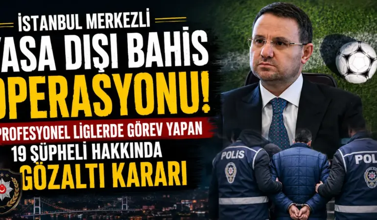 Futbolda Dev Bahis Operasyonu! 19 Kulüp Yöneticisi Hakkında Gözaltı Kararı