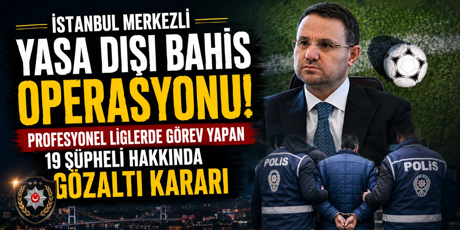 Futbolda Dev Bahis Operasyonu! 19 Kulüp Yöneticisi Hakkında Gözaltı Kararı
