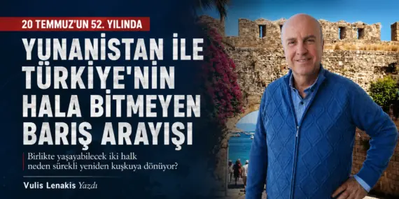 20 Temmuz’un 52. Yılında Yunanistan ile Türkiye’nin hala  Bitmeyen Barış Arayışı