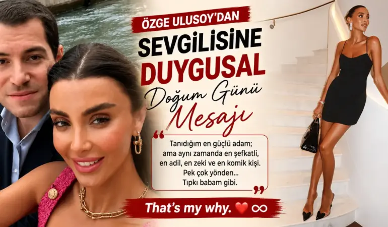 Özge Ulusoy’dan Faruk Çolakoğlu’na Duygu Dolu Doğum Günü Mesajı