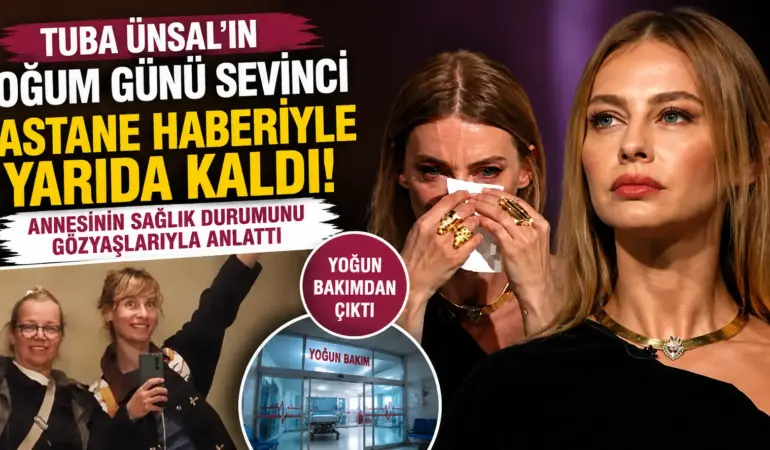 Doğum Günü Sevinci Gözyaşına Döndü! Tuba Ünsal Annesi İçin Hastaneye Koştu