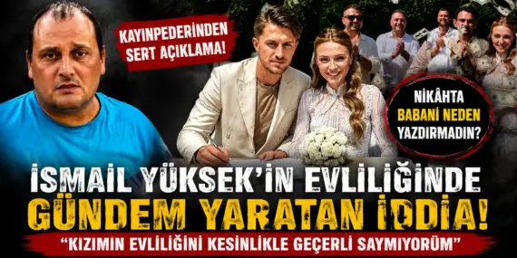 Nikâh Krizi Patladı! İsmail Yüksek’in Kayınpederinden Sert Sözler