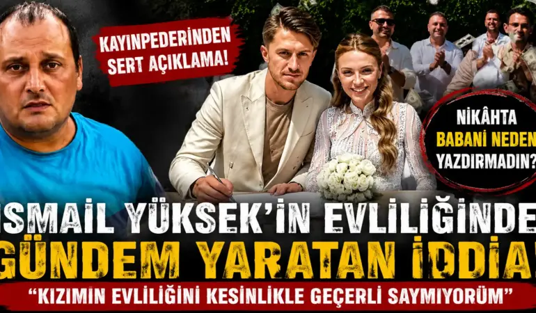 Nikâh Krizi Patladı! İsmail Yüksek’in Kayınpederinden Sert Sözler