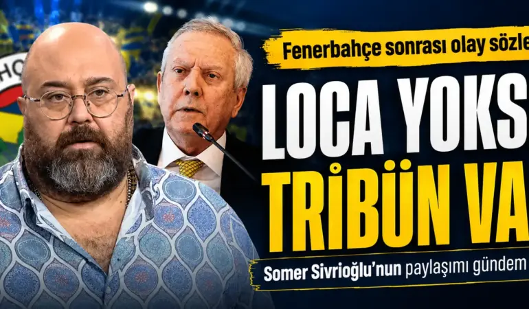 Somer Sivrioğlu’ndan Olay Gönderme! “Loca Yoksa Tribün Var” Sözü Gündem Oldu