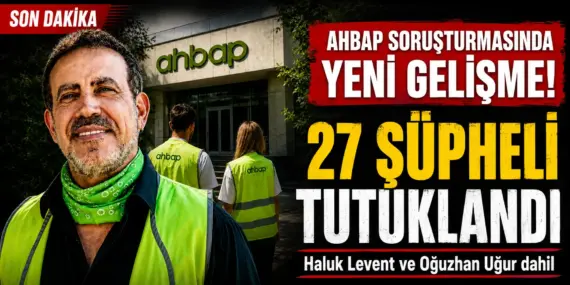 Ahbap Soruşturmasında Flaş Gelişme! Haluk Levent ve Oğuzhan Uğur Dahil 27 Tutuklama